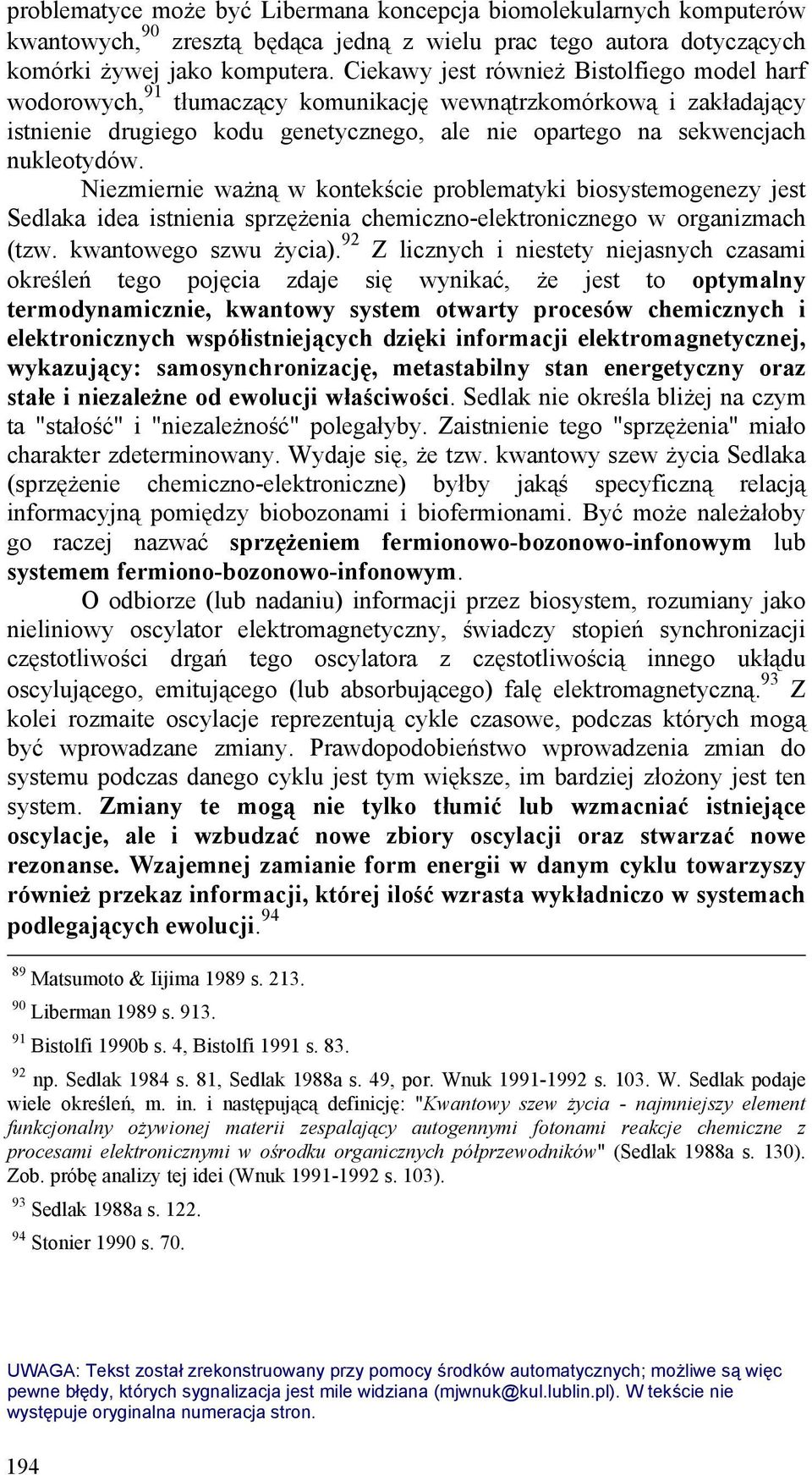 Niezmiernie ważną w kontekście problematyki biosystemogenezy jest Sedlaka idea istnienia sprzężenia chemiczno-elektronicznego w organizmach (tzw. kwantowego szwu życia).