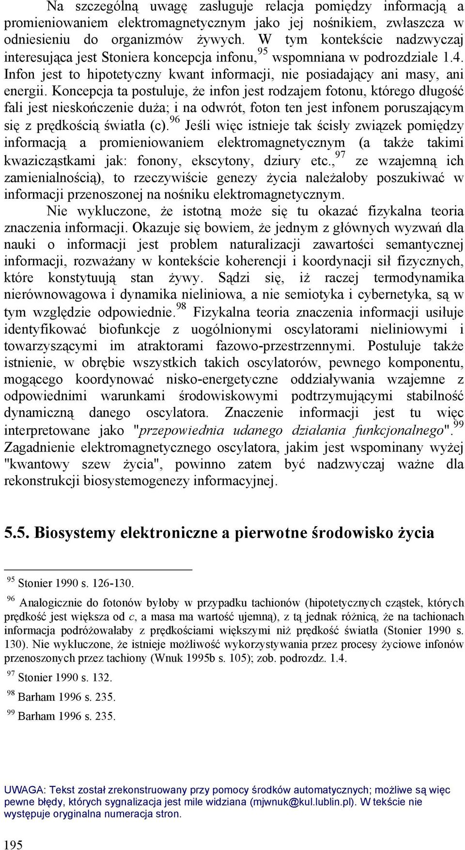 Koncepcja ta postuluje, że infon jest rodzajem fotonu, którego długość fali jest nieskończenie duża; i na odwrót, foton ten jest infonem poruszającym się z prędkością światła (c).