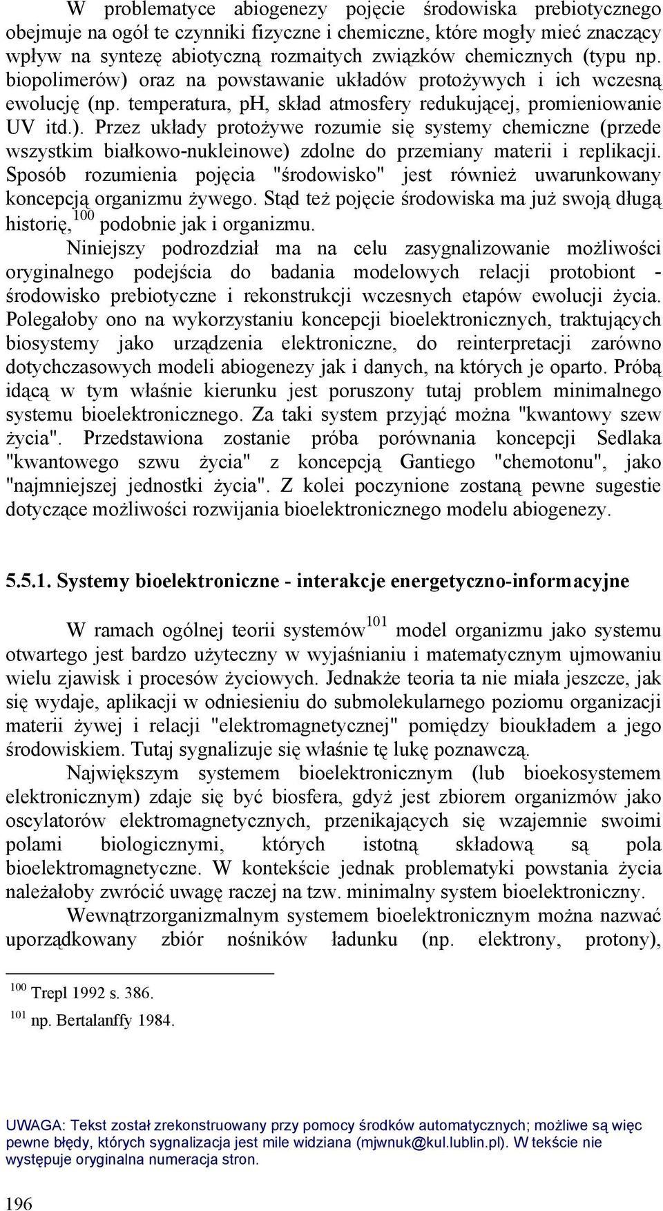 Sposób rozumienia pojęcia "środowisko" jest również uwarunkowany koncepcją organizmu żywego. Stąd też pojęcie środowiska ma już swoją długą historię, 100 podobnie jak i organizmu.