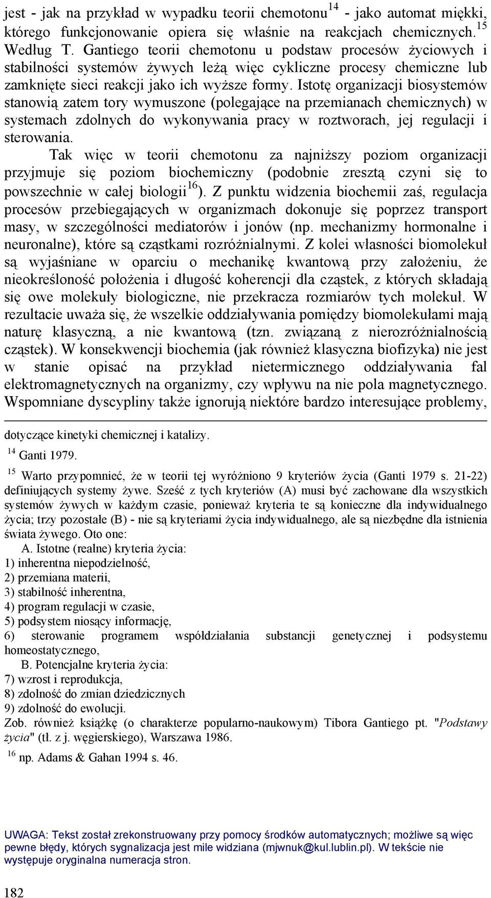 Istotę organizacji biosystemów stanowią zatem tory wymuszone (polegające na przemianach chemicznych) w systemach zdolnych do wykonywania pracy w roztworach, jej regulacji i sterowania.