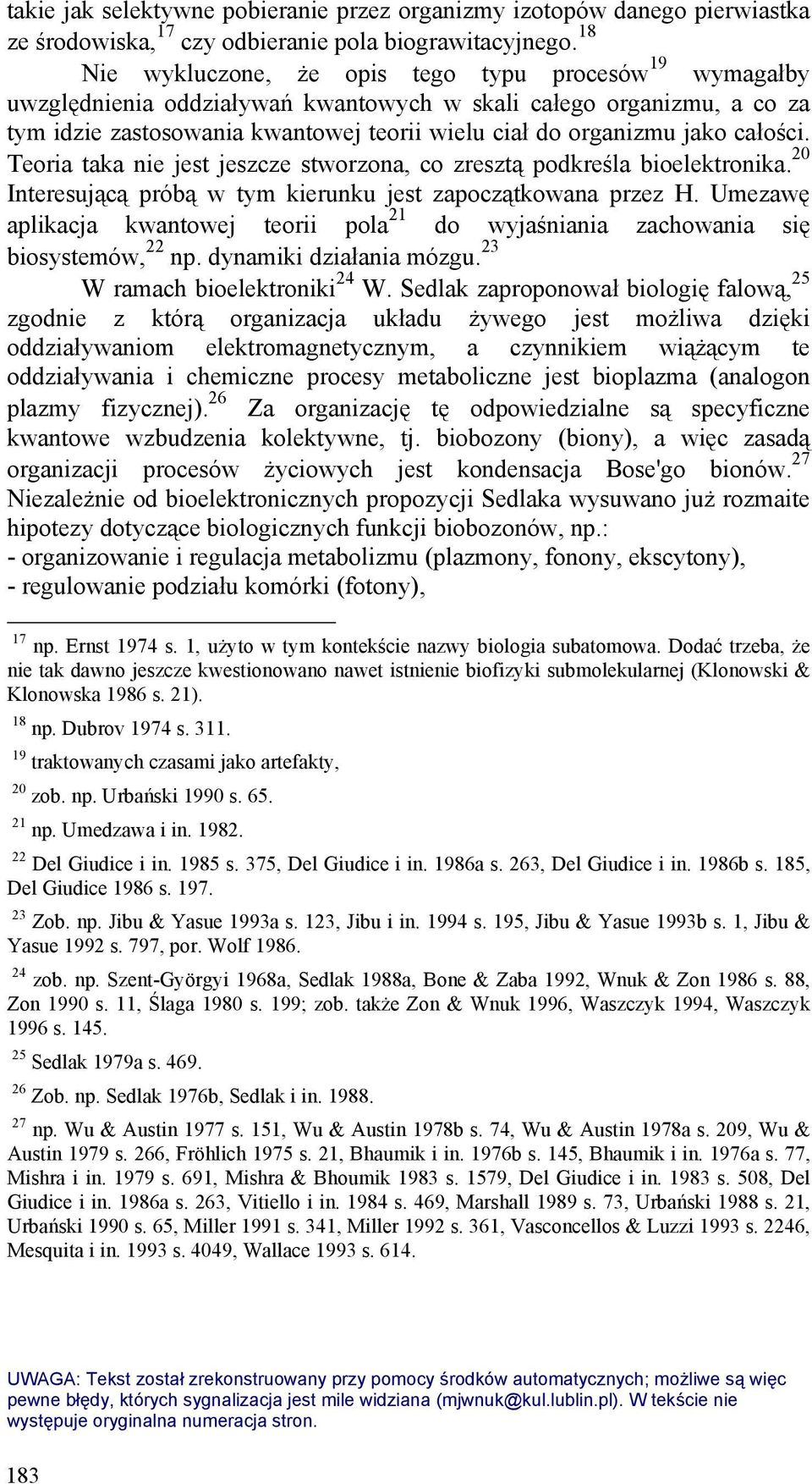 całości. Teoria taka nie jest jeszcze stworzona, co zresztą podkreśla bioelektronika. 20 Interesującą próbą w tym kierunku jest zapoczątkowana przez H.