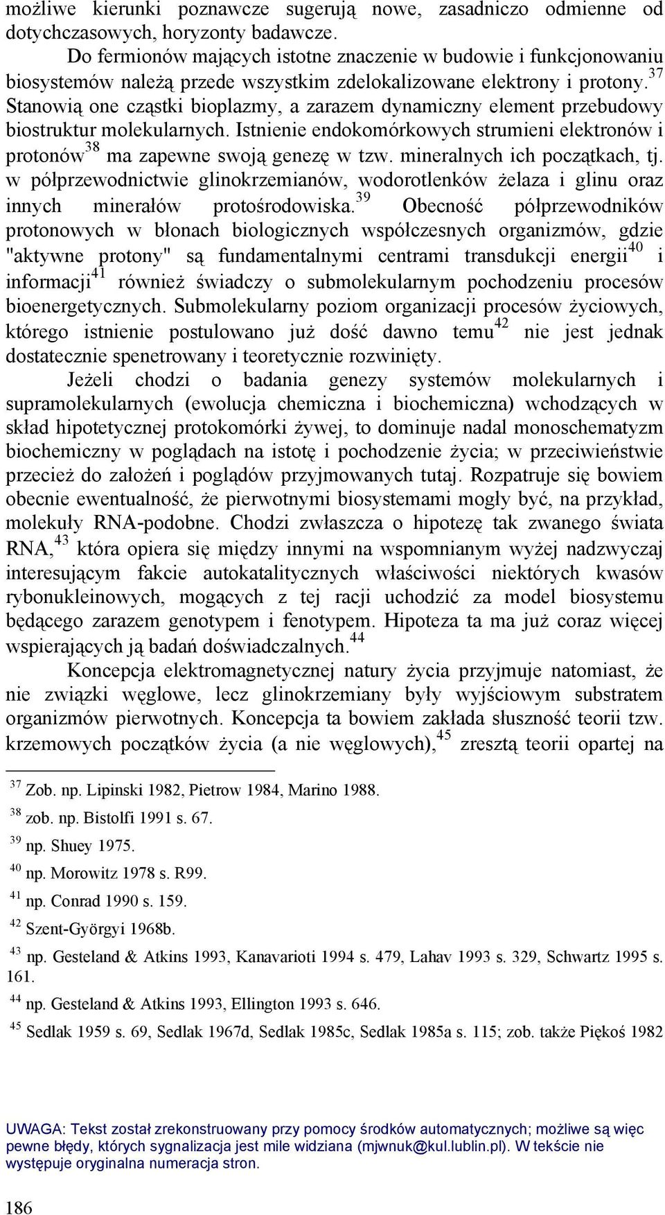 37 Stanowią one cząstki bioplazmy, a zarazem dynamiczny element przebudowy biostruktur molekularnych. Istnienie endokomórkowych strumieni elektronów i protonów 38 ma zapewne swoją genezę w tzw.