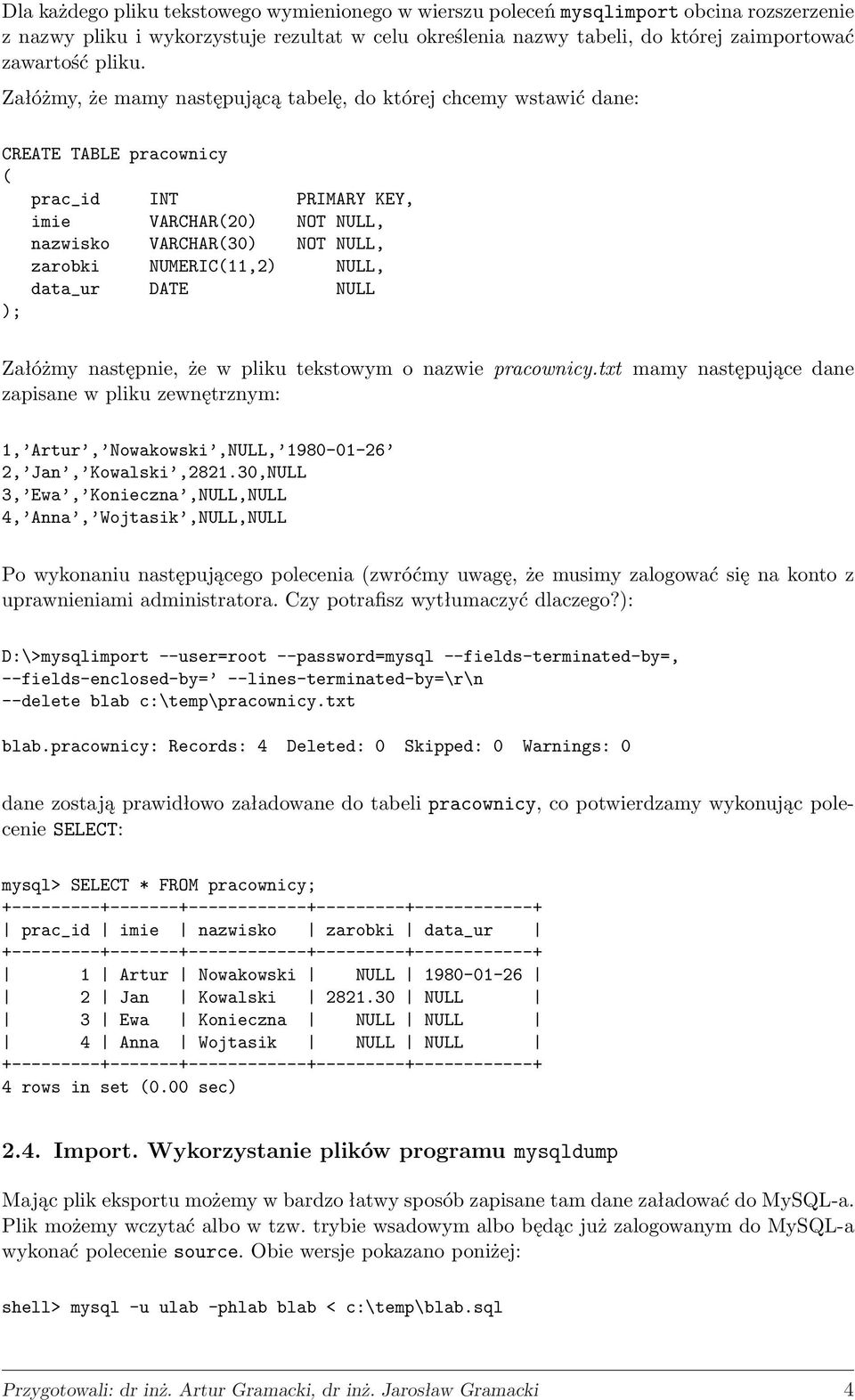 Załóżmy, że mamy następującą tabelę, do której chcemy wstawić dane: CREATE TABLE pracownicy ( prac_id INT PRIMARY KEY, imie VARCHAR(20) NOT NULL, nazwisko VARCHAR(30) NOT NULL, zarobki NUMERIC(11,2)