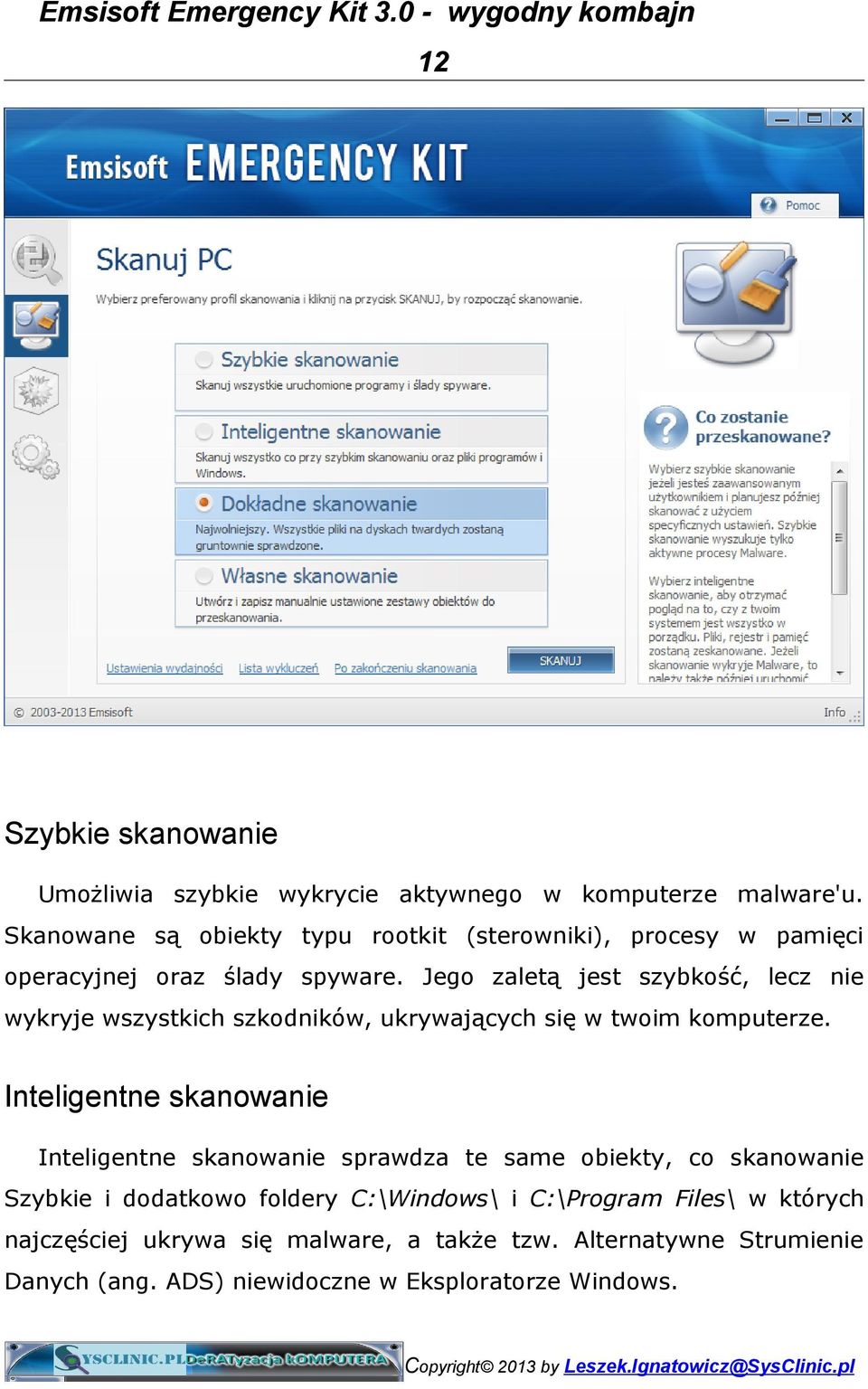 Jego zaletą jest szybkość, lecz nie wykryje wszystkich szkodników, ukrywających się w twoim komputerze.