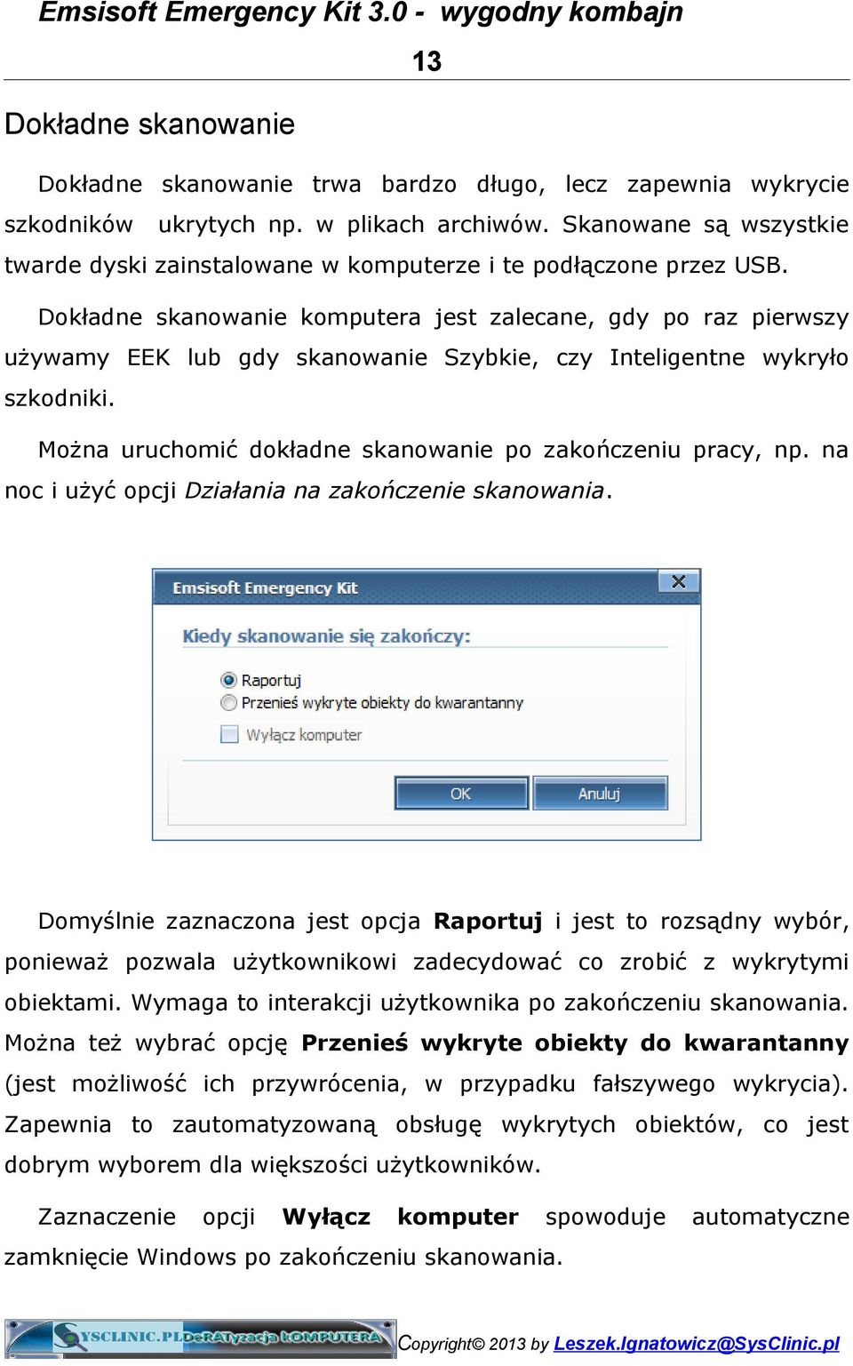 Dokładne skanowanie komputera jest zalecane, gdy po raz pierwszy używamy EEK lub gdy skanowanie Szybkie, czy Inteligentne wykryło szkodniki.