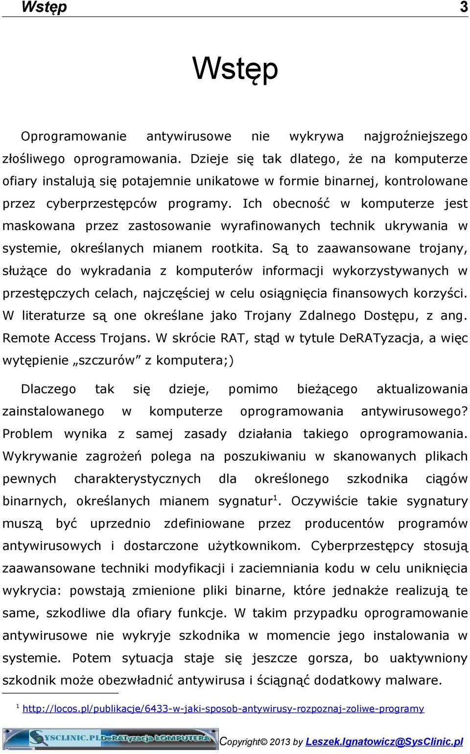 Ich obecność w komputerze jest maskowana przez zastosowanie wyrafinowanych technik ukrywania w systemie, określanych mianem rootkita.