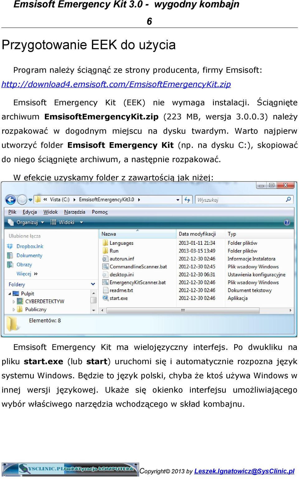 na dysku C:), skopiować do niego ściągnięte archiwum, a następnie rozpakować. W efekcie uzyskamy folder z zawartością jak niżej: Emsisoft Emergency Kit ma wielojęzyczny interfejs.