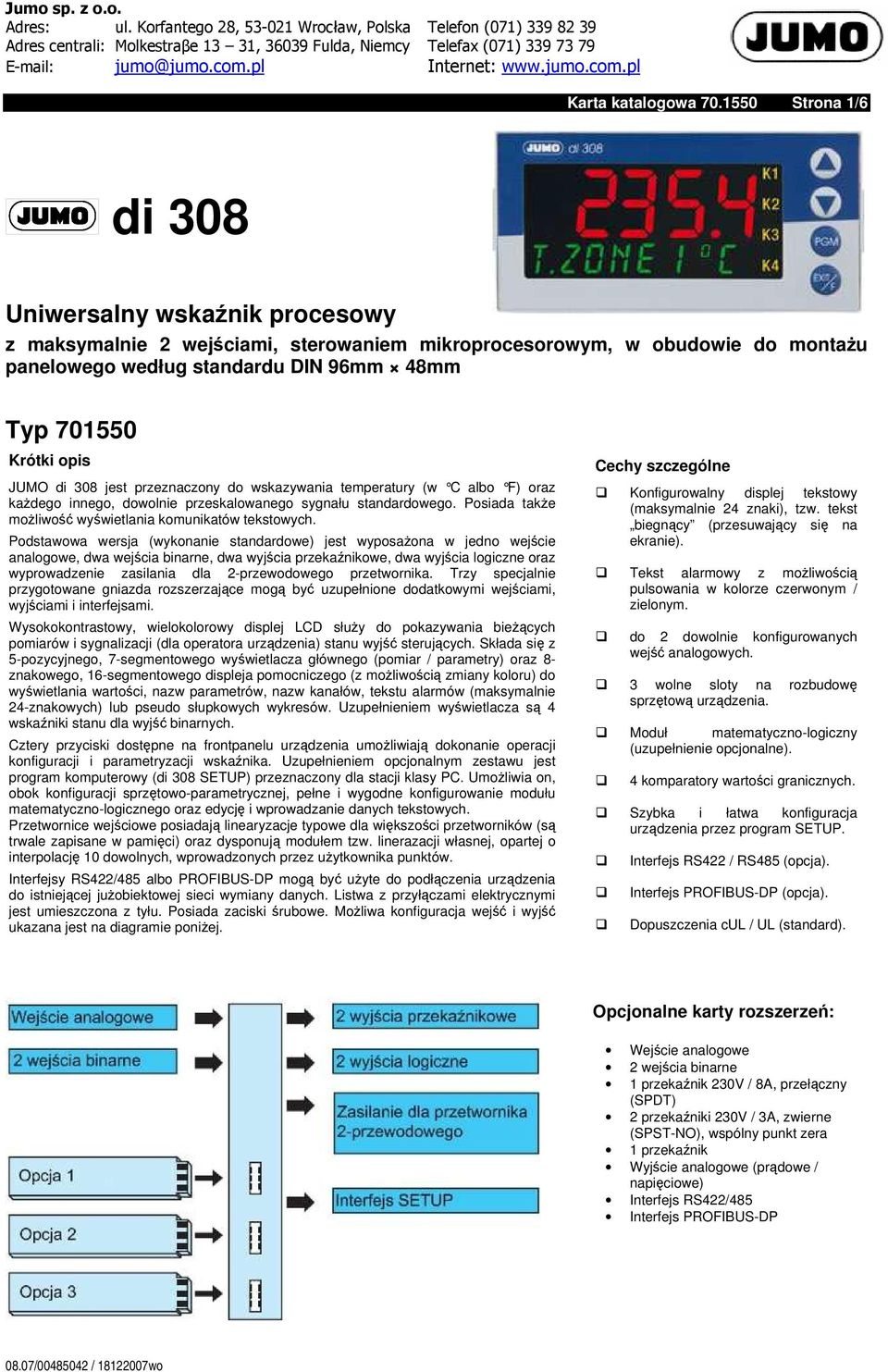 JUMO di 308 jest przeznaczony do wskazywania temperatury (w C albo F) oraz każdego innego, dowolnie przeskalowanego sygnału standardowego. Posiada także możliwość wyświetlania komunikatów tekstowych.