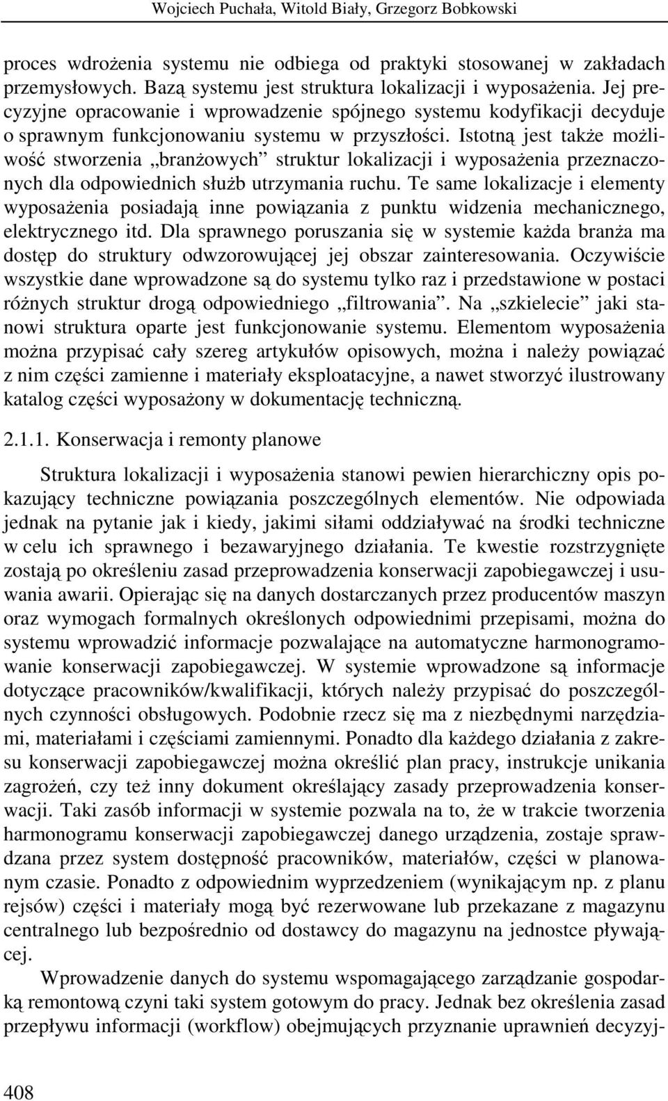 Istotną jest także możliwość stworzenia branżowych struktur lokalizacji i wyposażenia przeznaczonych dla odpowiednich służb utrzymania ruchu.