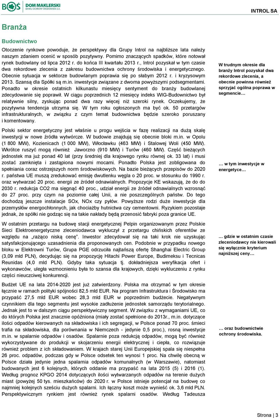 , Introl pozyskał w tym czasie dwa rekordowe zlecenia z zakresu budownictwa ochrony środowiska i energetycznego. Obecnie sytuacja w sektorze budowlanym poprawia się po słabym 2012 r.