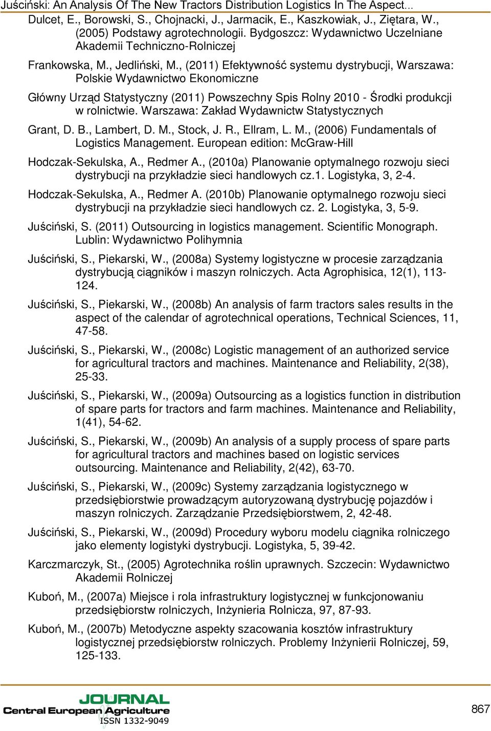 Warszawa: Zakład Wydawnicw Saysycznych Gran, D. B., Lamber, D. M., Sock, J. R., Ellram, L. M., (2006) Fundamenals of Logisics Managemen. European ediion: McGraw-Hill Hodczak-Sekulska, A., Redmer A.