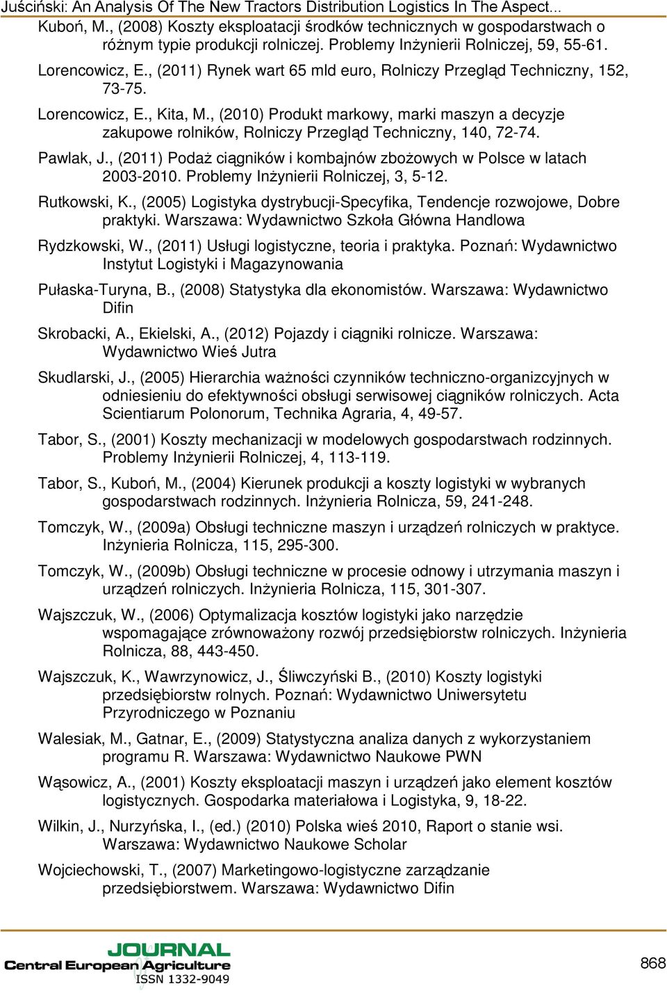 , (2010) Produk markowy, marki maszyn a decyzje zakupowe rolników, Rolniczy Przegląd Techniczny, 140, 72-74. Pawlak, J., (2011) Podaż ciągników i kombajnów zbożowych w Polsce w laach 2003-2010.