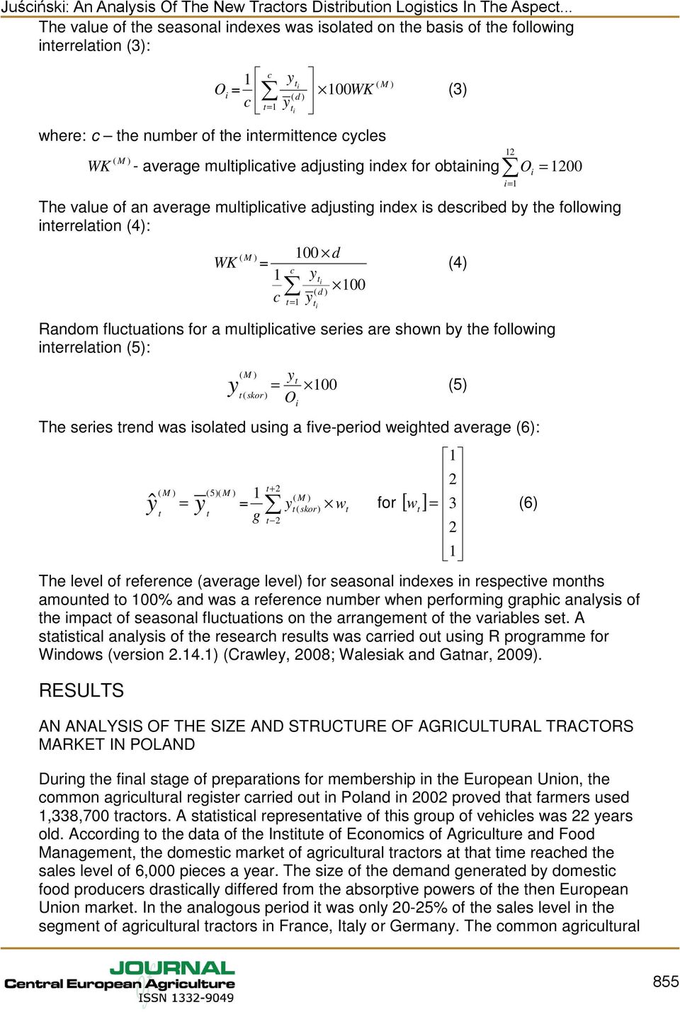 Random flucuaions for a muliplicaive series are shown by he following inerrelaion (5): i (4) ( M ) y y = 100 (5) ( skor) O The series rend was isolaed using a five-period weighed average (6): ( M )