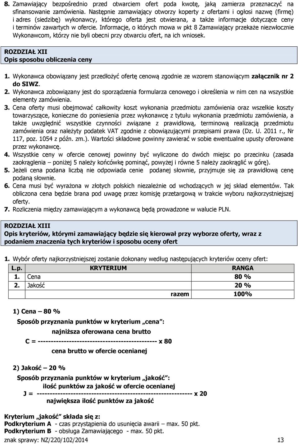 Informacje, o których mowa w pkt 8 Zamawiający przekaże niezwłocznie Wykonawcom, którzy nie byli obecni przy otwarciu ofert, na ich wniosek. ROZDZIAŁ XII Opis sposobu obliczenia ceny 1.