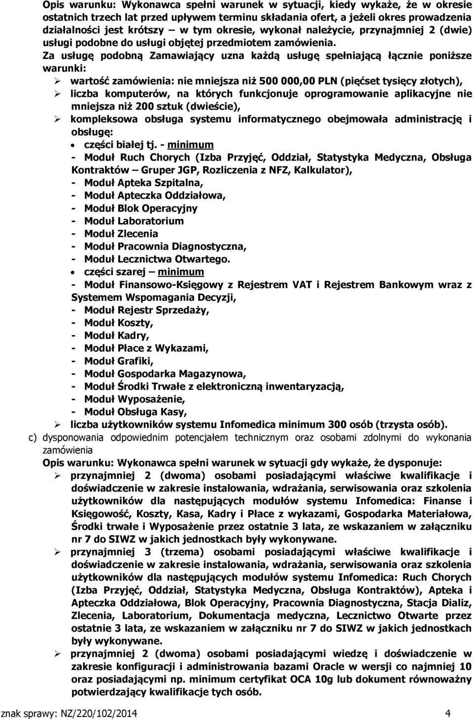 Za usługę podobną Zamawiający uzna każdą usługę spełniającą łącznie poniższe warunki: wartość zamówienia: nie mniejsza niż 500 000,00 PLN (pięćset tysięcy złotych), liczba komputerów, na których