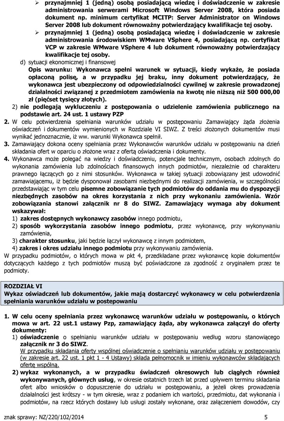 przynajmniej 1 (jedną) osobą posiadającą wiedzę i doświadczenie w zakresie administrowania środowiskiem WMware VSphere 4, posiadającą np.