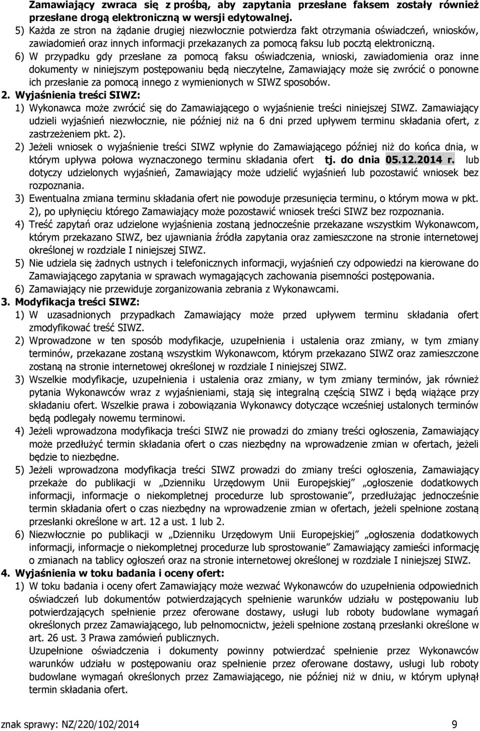 6) W przypadku gdy przesłane za pomocą faksu oświadczenia, wnioski, zawiadomienia oraz inne dokumenty w niniejszym postępowaniu będą nieczytelne, Zamawiający może się zwrócić o ponowne ich przesłanie