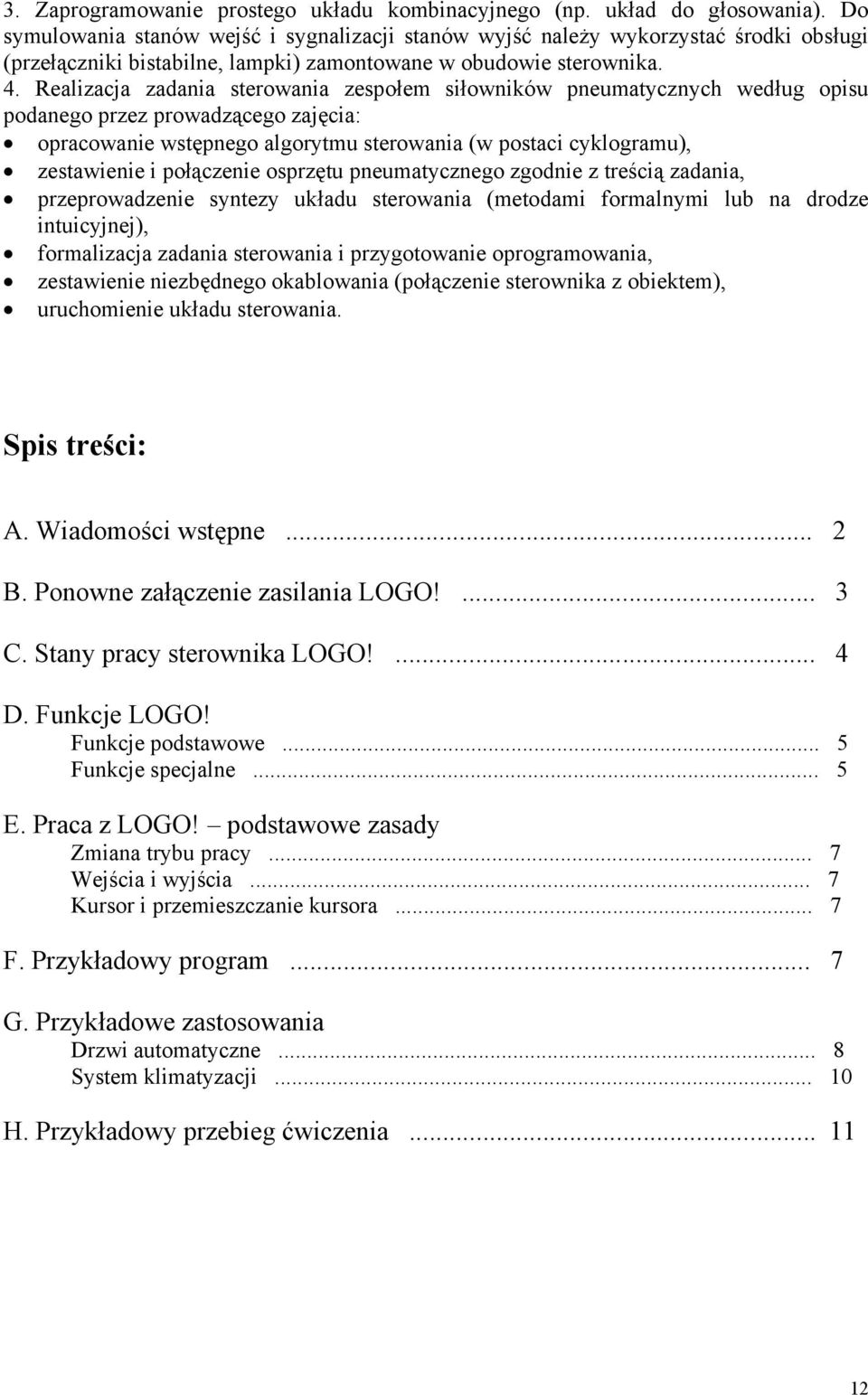 Realizacja zadania sterowania zespołem siłowników pneumatycznych według opisu podanego przez prowadzącego zajęcia: opracowanie wstępnego algorytmu sterowania (w postaci cyklogramu), zestawienie i