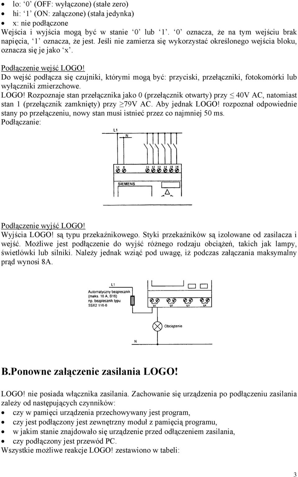 Do wejść podłącza się czujniki, którymi mogą być: przyciski, przełączniki, fotokomórki lub wyłączniki zmierzchowe. LOGO!