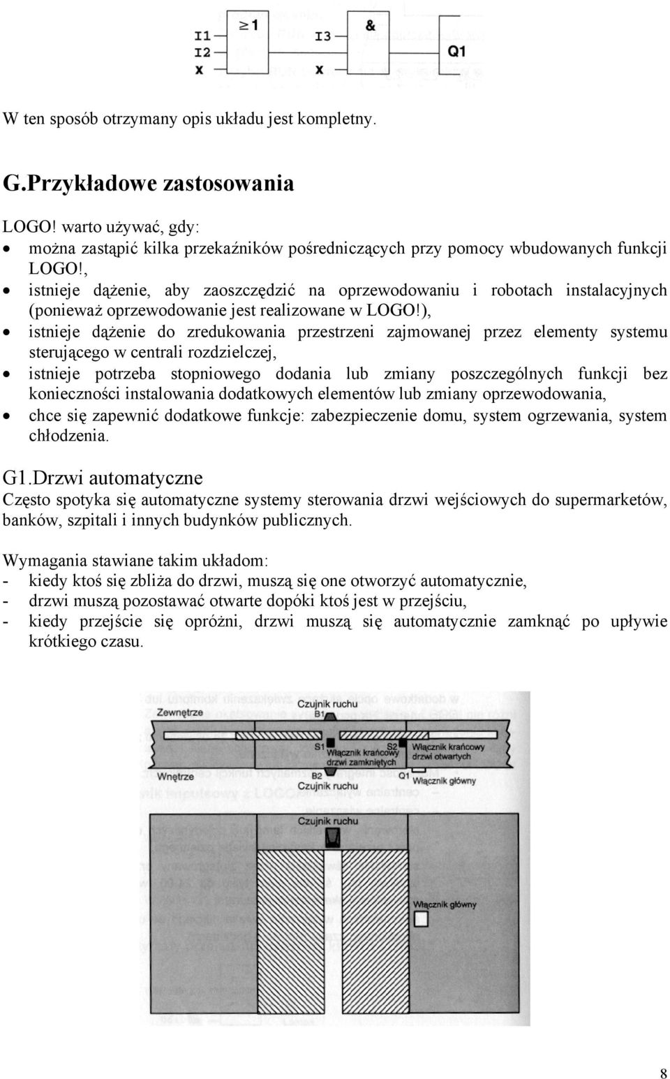 ), istnieje dążenie do zredukowania przestrzeni zajmowanej przez elementy systemu sterującego w centrali rozdzielczej, istnieje potrzeba stopniowego dodania lub zmiany poszczególnych funkcji bez