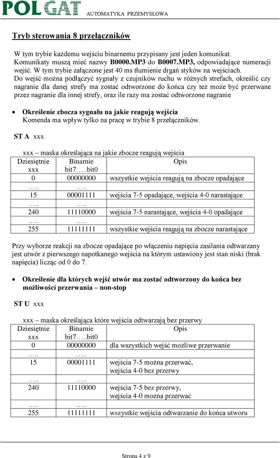 Do wejść można podłączyć sygnały z czujników ruchu w różnych strefach, określić czy nagranie dla danej strefy ma zostać odtworzone do końca czy też może być przerwane przez nagranie dla innej strefy,