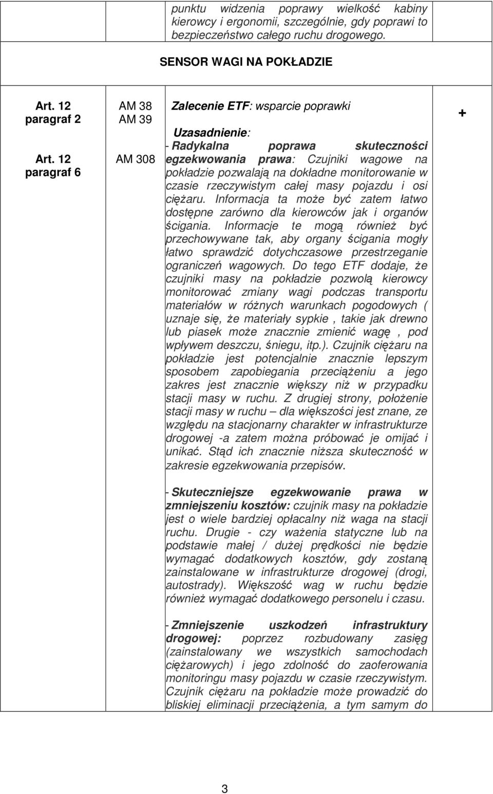 dokładne monitorowanie w czasie rzeczywistym całej masy pojazdu i osi cięŝaru. Informacja ta moŝe być zatem łatwo dostępne zarówno dla kierowców jak i organów ścigania.