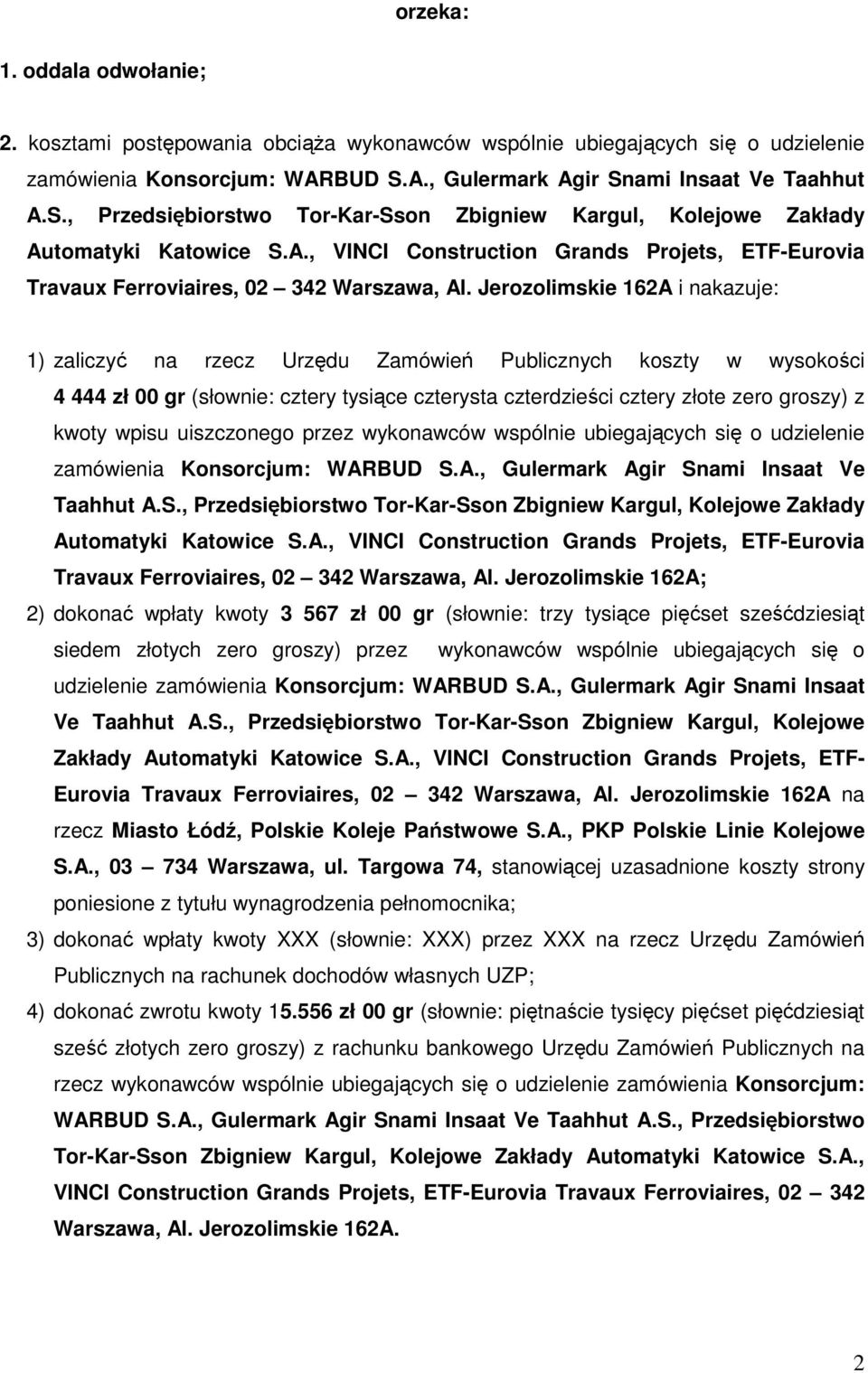 Jerozolimskie 162A i nakazuje: 1) zaliczyć na rzecz Urzędu Zamówień Publicznych koszty w wysokości 4 444 zł 00 gr (słownie: cztery tysiące czterysta czterdzieści cztery złote zero groszy) z kwoty