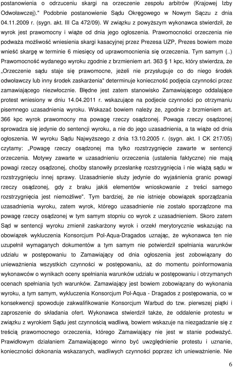 Prawomocności orzeczenia nie podwaŝa moŝliwość wniesienia skargi kasacyjnej przez Prezesa UZP, Prezes bowiem moŝe wnieść skargę w terminie 6 miesięcy od uprawomocnienia się orzeczenia. Tym samym (.