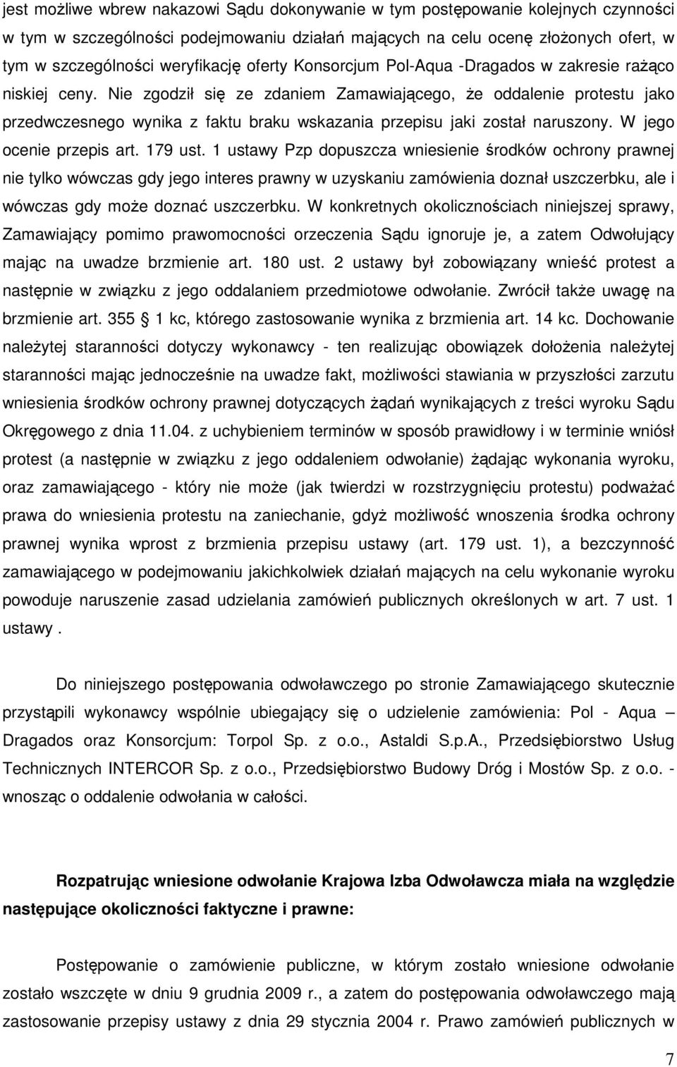 Nie zgodził się ze zdaniem Zamawiającego, Ŝe oddalenie protestu jako przedwczesnego wynika z faktu braku wskazania przepisu jaki został naruszony. W jego ocenie przepis art. 179 ust.