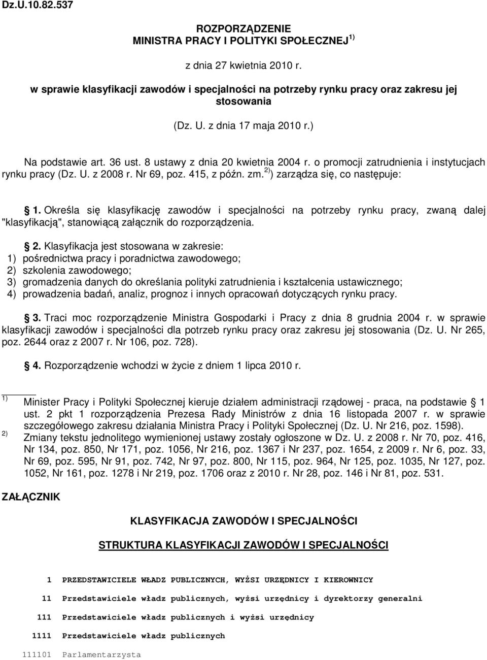 2) ) zarządza się, co następuje: 1. Określa się klasyfikację zawodów i specjalności na potrzeby rynku pracy, zwaną dalej "klasyfikacją", stanowiącą załącznik do rozporządzenia. 2.