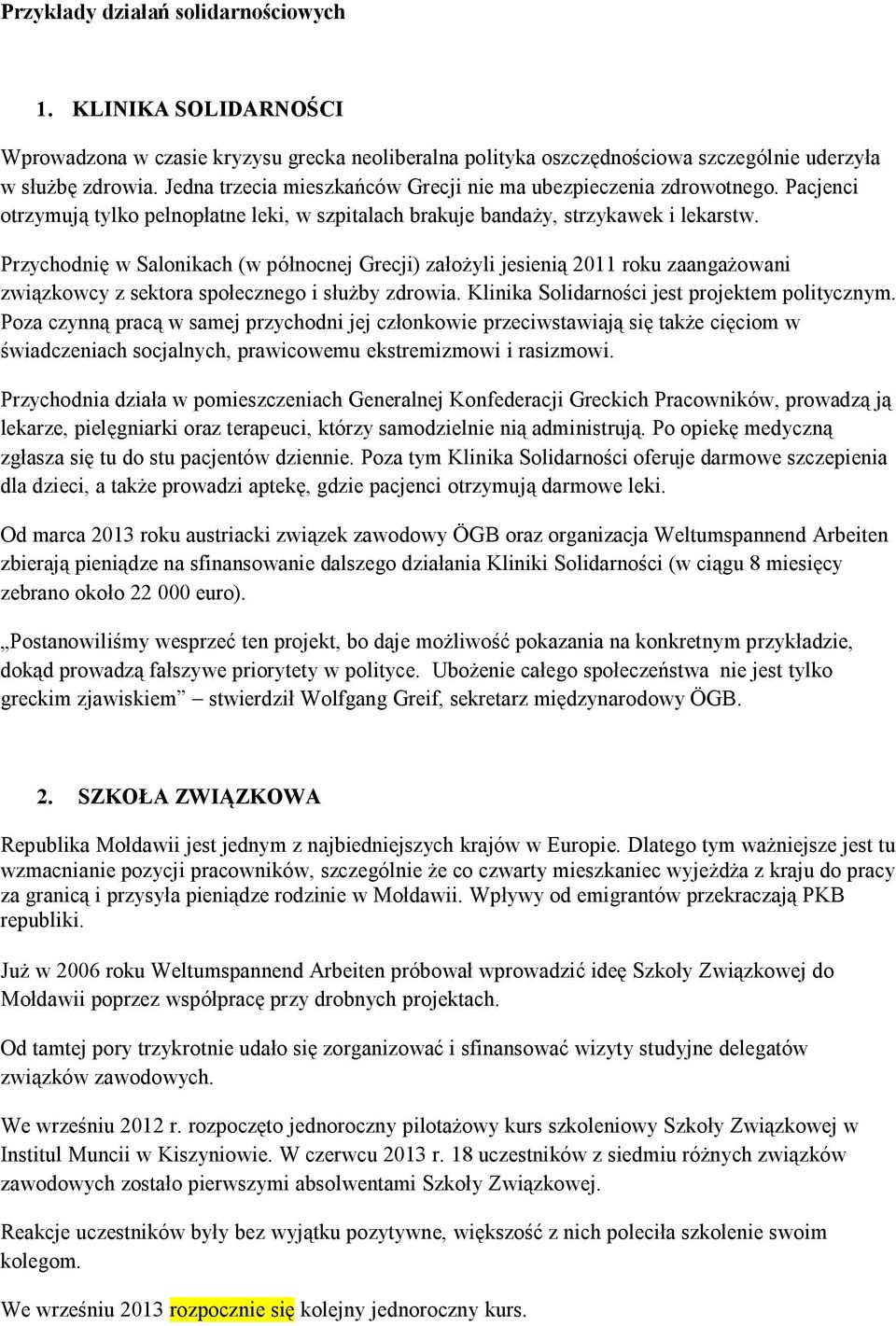 Przychodnię w Salonikach (w północnej Grecji) założyli jesienią 2011 roku zaangażowani związkowcy z sektora społecznego i służby zdrowia. Klinika Solidarności jest projektem politycznym.