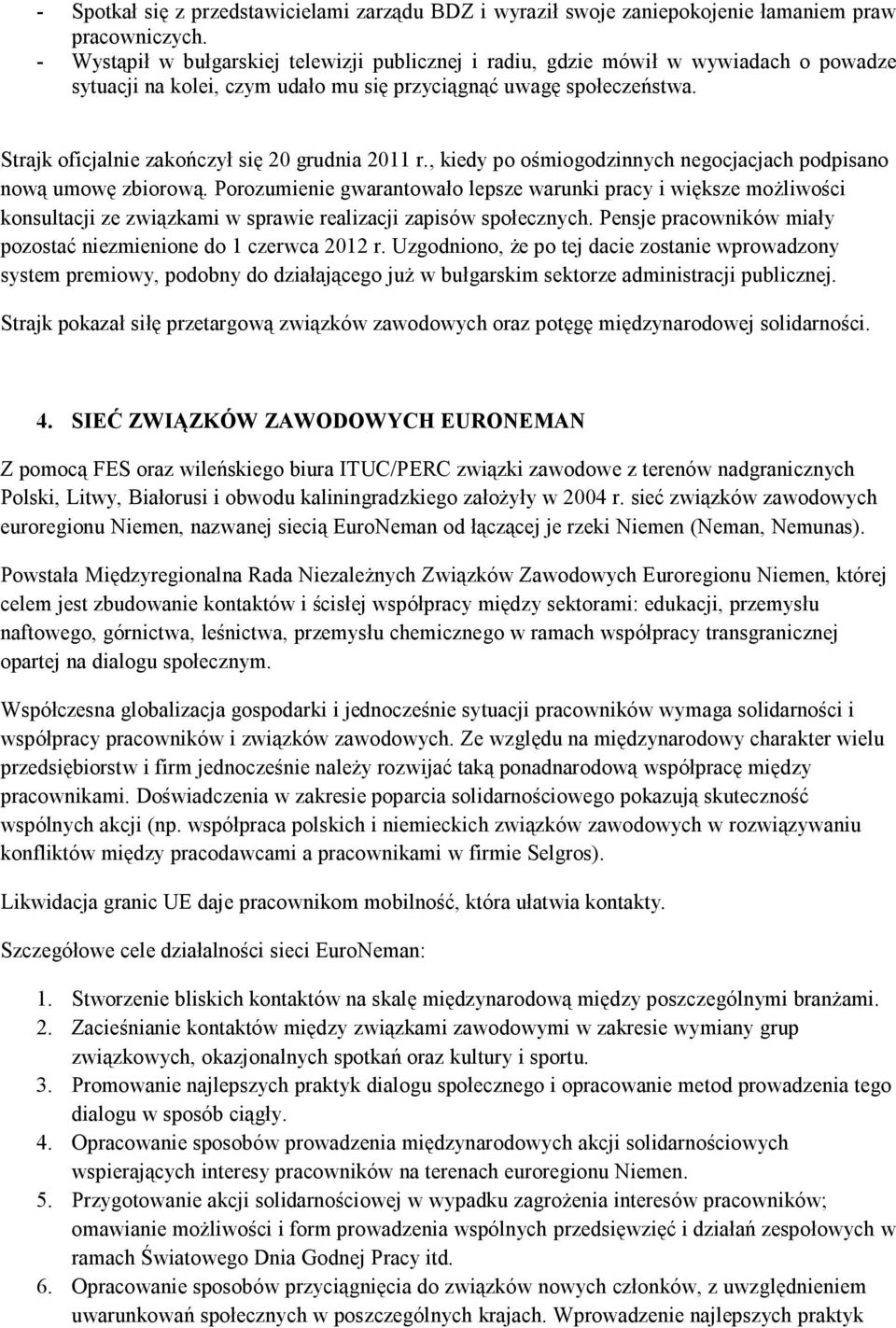 Strajk oficjalnie zakończył się 20 grudnia 2011 r., kiedy po ośmiogodzinnych negocjacjach podpisano nową umowę zbiorową.