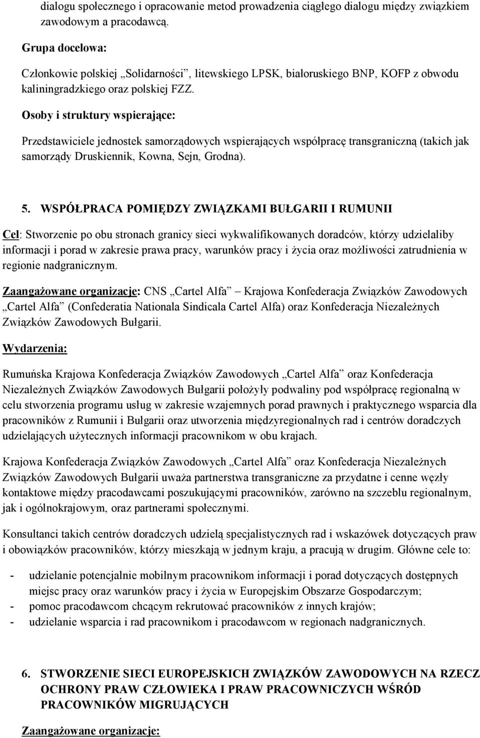 Osoby i struktury wspierające: Przedstawiciele jednostek samorządowych wspierających współpracę transgraniczną (takich jak samorządy Druskiennik, Kowna, Sejn, Grodna). 5.