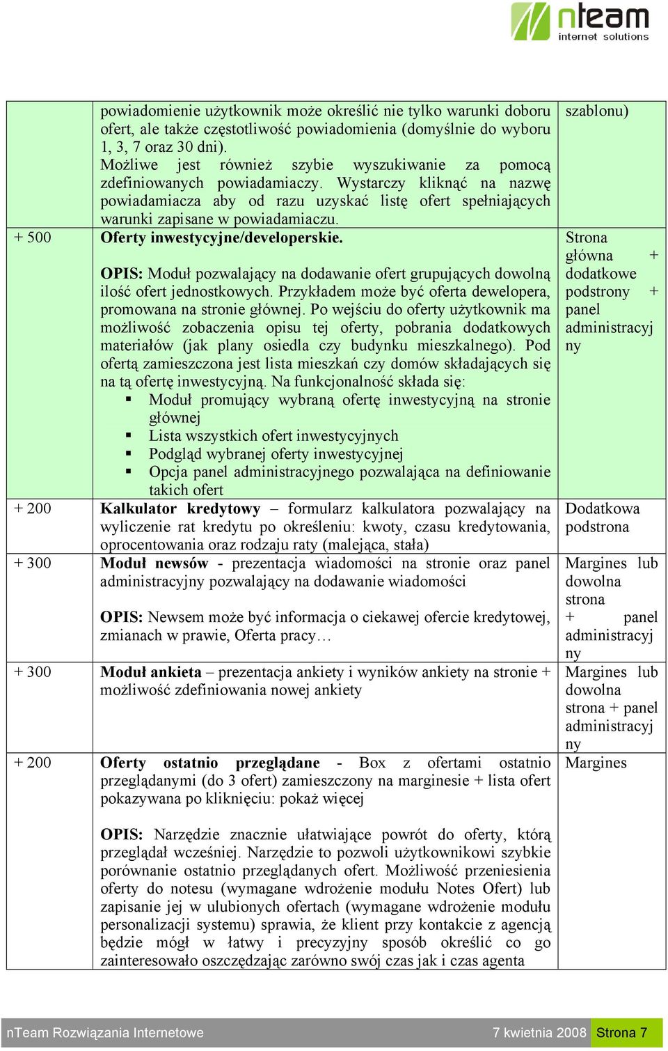 Wystarczy kliknąć na nazwę powiadamiacza aby od razu uzyskać listę ofert spełniających warunki zapisane w powiadamiaczu. + 500 Oferty inwestycyjne/developerskie.