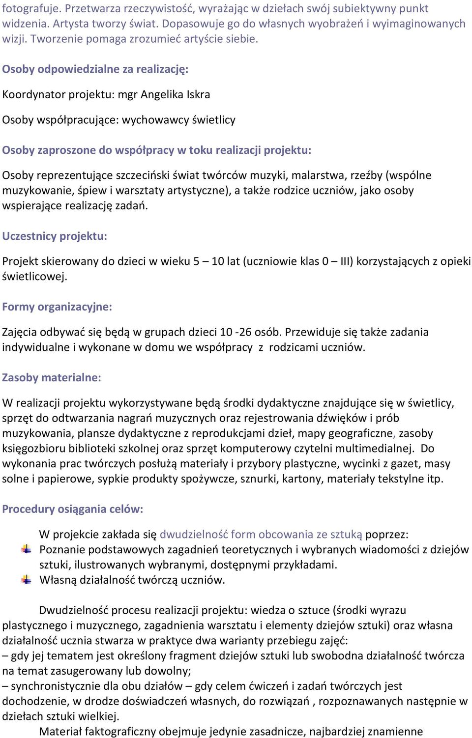 Osoby odpowiedzialne za realizację: Koordynator projektu: mgr Angelika Iskra Osoby współpracujące: wychowawcy świetlicy Osoby zaproszone do współpracy w toku realizacji projektu: Osoby reprezentujące