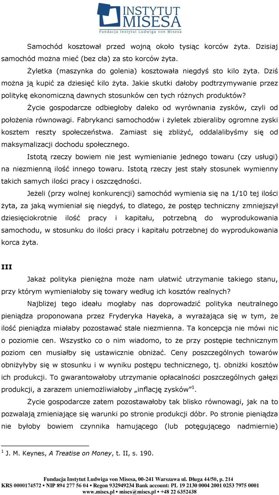 Życie gospodarcze odbiegłoby daleko od wyrównania zysków, czyli od położenia równowagi. Fabrykanci samochodów i żyletek zbieraliby ogromne zyski kosztem reszty społeczeństwa.