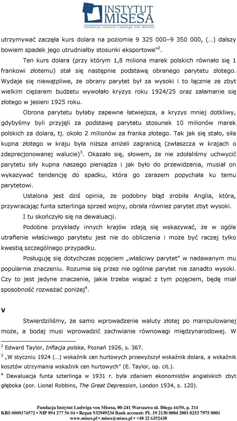 Wydaje się niewątpliwe, że obrany parytet był za wysoki i to łącznie ze zbyt wielkim ciężarem budżetu wywołało kryzys roku 1924/25 oraz załamanie się złotego w jesieni 1925 roku.