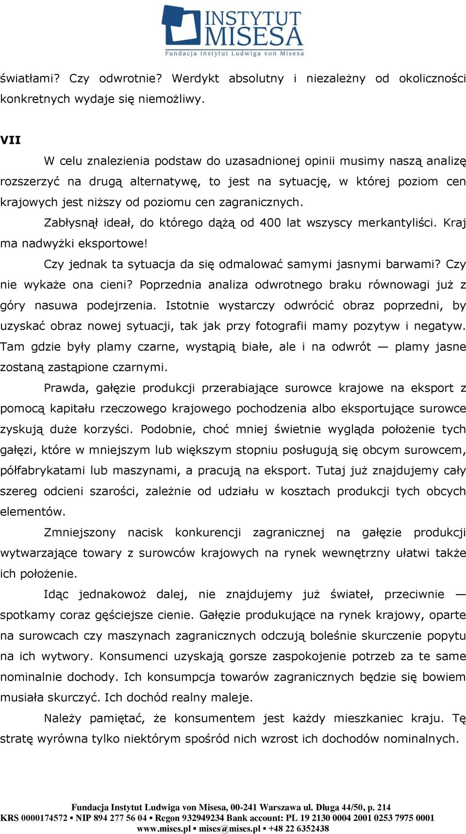 Zabłysnął ideał, do którego dążą od 400 lat wszyscy merkantyliści. Kraj ma nadwyżki eksportowe! Czy jednak ta sytuacja da się odmalować samymi jasnymi barwami? Czy nie wykaże ona cieni?