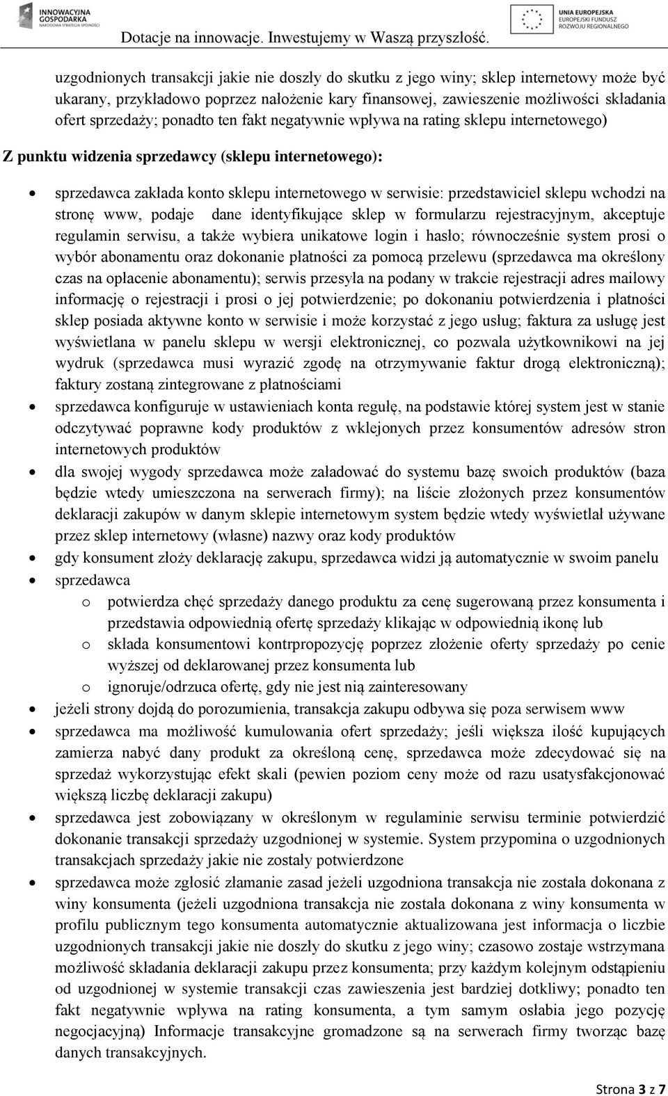 wchodzi na stronę www, podaje dane identyfikujące sklep w formularzu rejestracyjnym, akceptuje regulamin serwisu, a także wybiera unikatowe login i hasło; równocześnie system prosi o wybór abonamentu