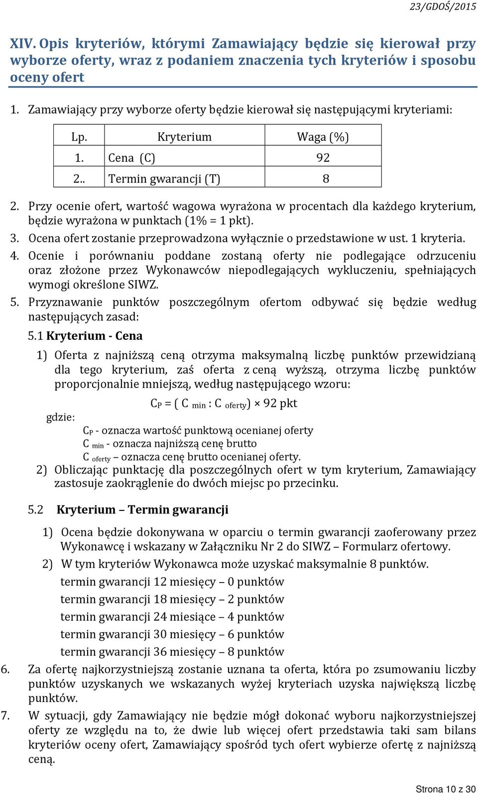 Przy ocenie ofert, wartość wagowa wyrażona w procentach dla każdego kryterium, będzie wyrażona w punktach (1% = 1 pkt). 3. Ocena ofert zostanie przeprowadzona wyłącznie o przedstawione w ust.