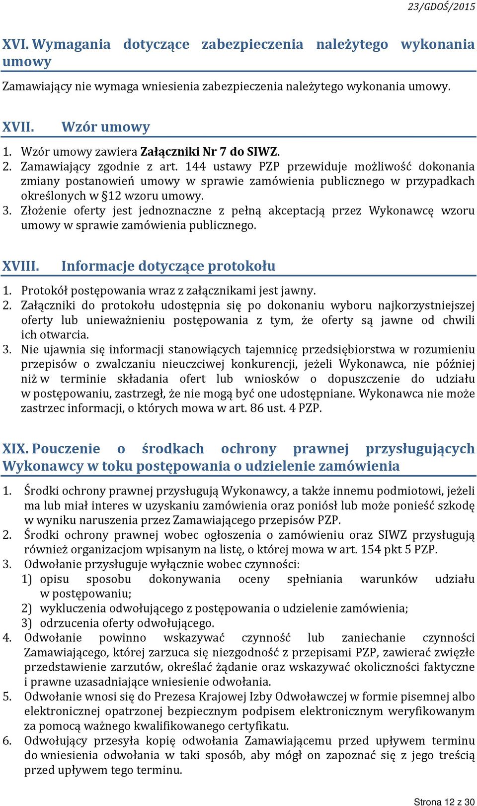 144 ustawy PZP przewiduje możliwość dokonania zmiany postanowień umowy w sprawie zamówienia publicznego w przypadkach określonych w 12 wzoru umowy. 3.