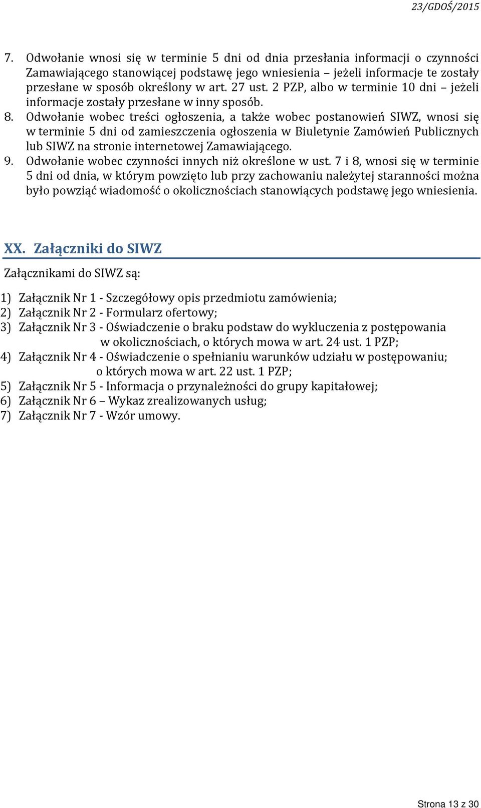 Odwołanie wobec treści ogłoszenia, a także wobec postanowień SIWZ, wnosi się w terminie 5 dni od zamieszczenia ogłoszenia w Biuletynie Zamówień Publicznych lub SIWZ na stronie internetowej