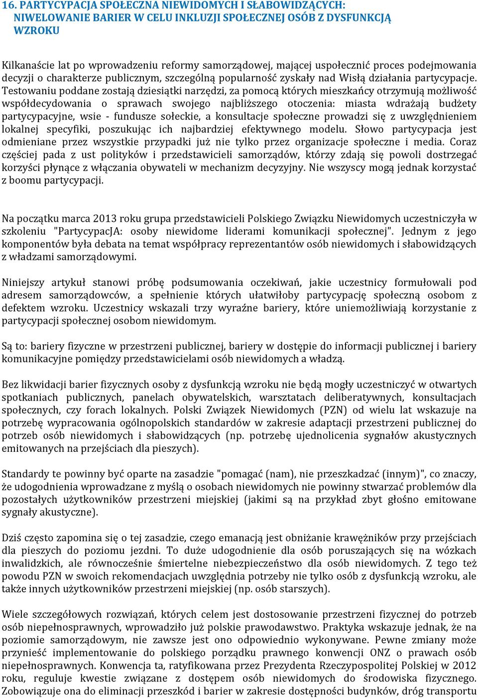 Testowaniu poddane zostają dziesiątki narzędzi, za pomocą których mieszkańcy otrzymują możliwość współdecydowania o sprawach swojego najbliższego otoczenia: miasta wdrażają budżety partycypacyjne,