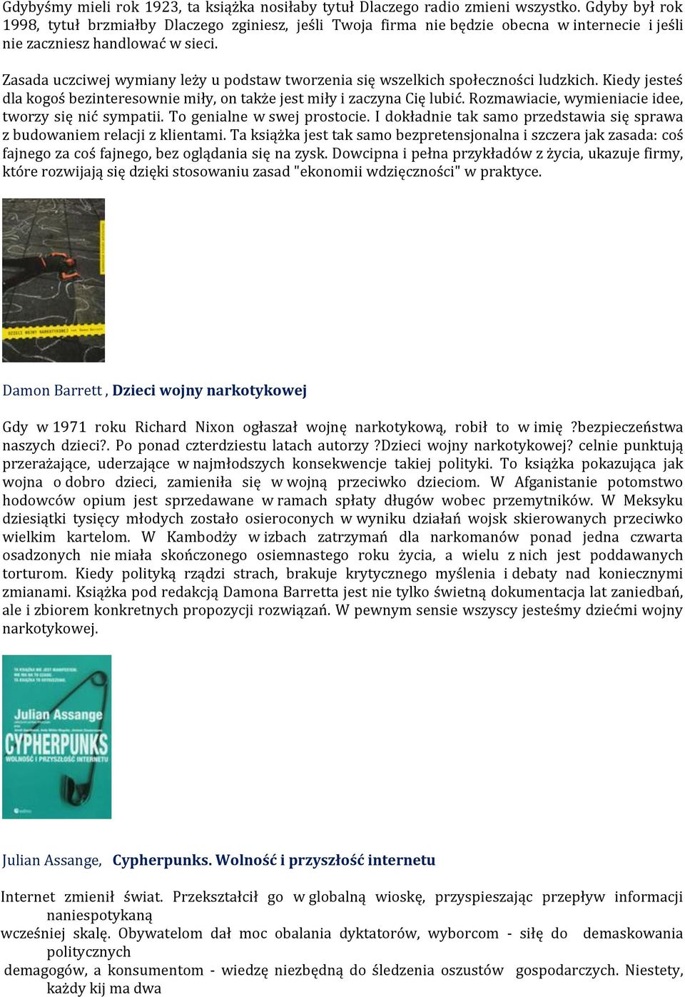 Zasada uczciwej wymiany leży u podstaw tworzenia się wszelkich społeczności ludzkich. Kiedy jesteś dla kogoś bezinteresownie miły, on także jest miły i zaczyna Cię lubić.