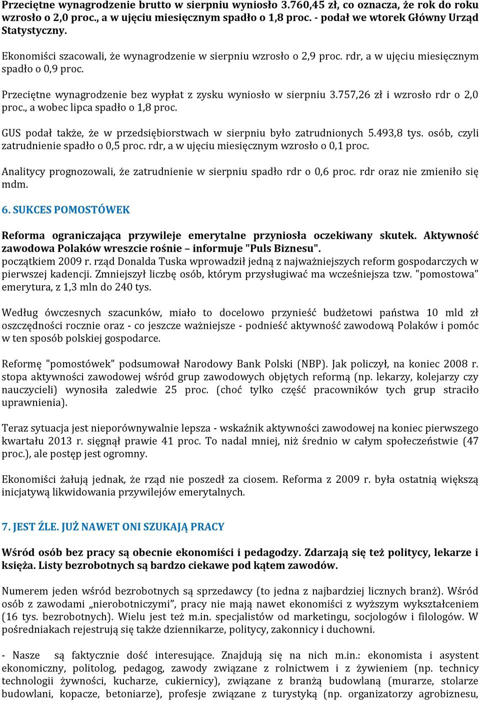 757,26 zł i wzrosło rdr o 2,0 proc., a wobec lipca spadło o 1,8 proc. GUS podał także, że w przedsiębiorstwach w sierpniu było zatrudnionych 5.493,8 tys. osób, czyli zatrudnienie spadło o 0,5 proc.