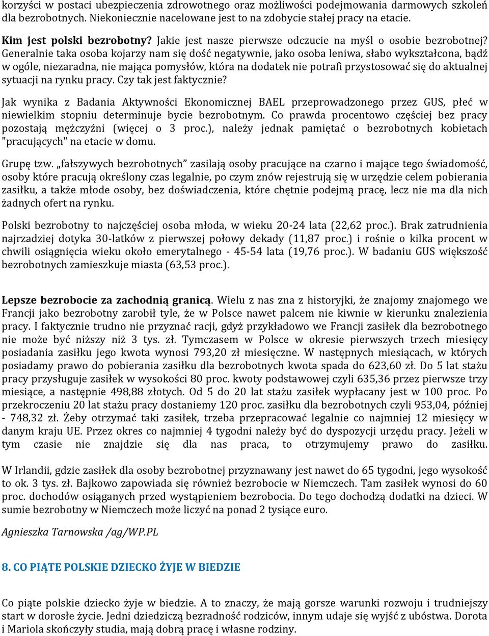 Generalnie taka osoba kojarzy nam się dość negatywnie, jako osoba leniwa, słabo wykształcona, bądź w ogóle, niezaradna, nie mająca pomysłów, która na dodatek nie potrafi przystosować się do aktualnej