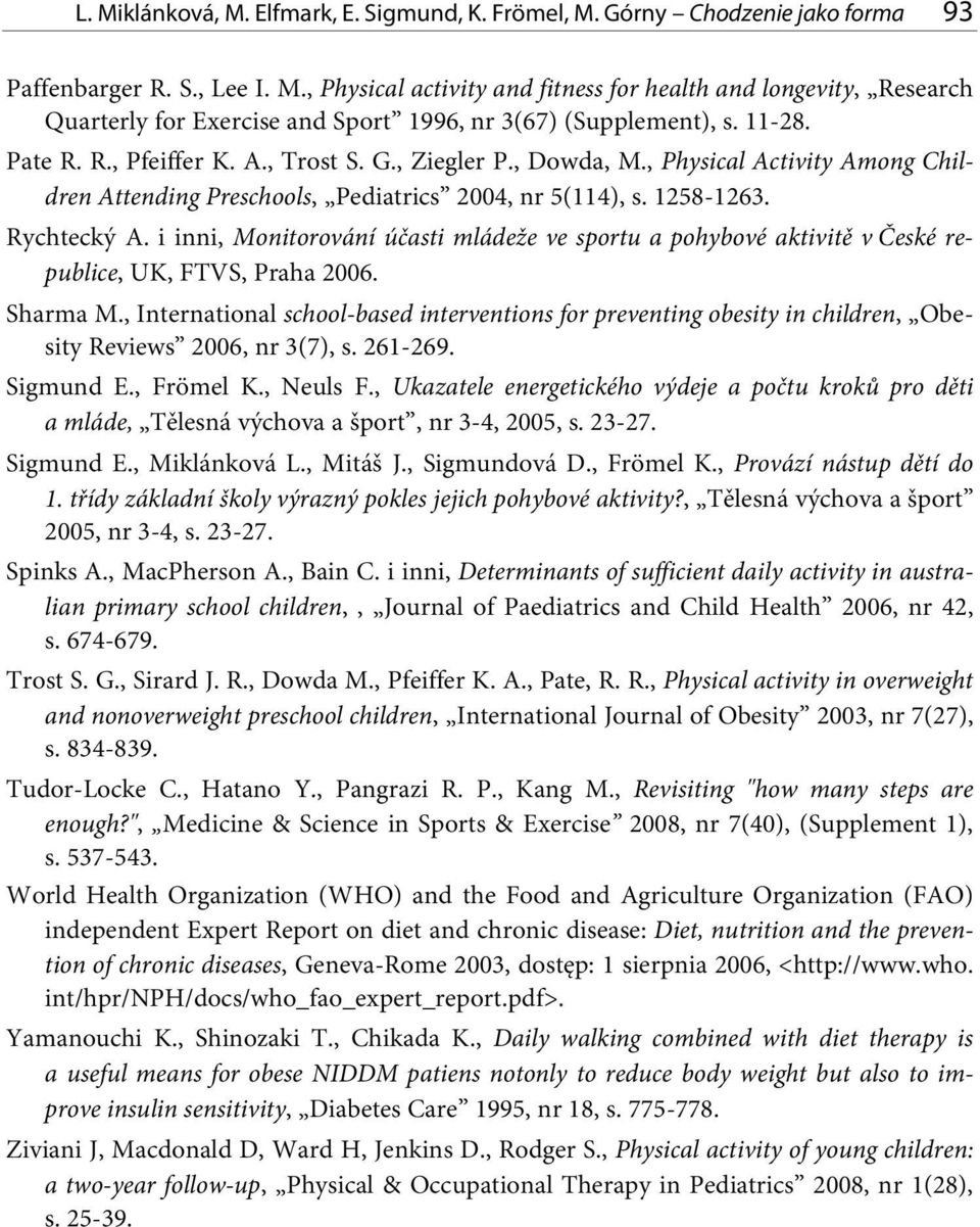 i inni, Monitorování účasti mládeže ve sportu a pohybové aktivitě v České republice, UK, FTVS, Praha 2006. Sharma M.