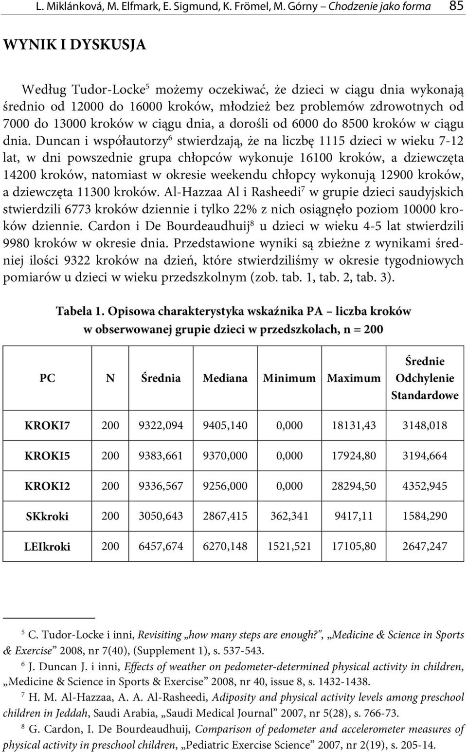 13000 kroków w ciągu dnia, a dorośli od 6000 do 8500 kroków w ciągu dnia.