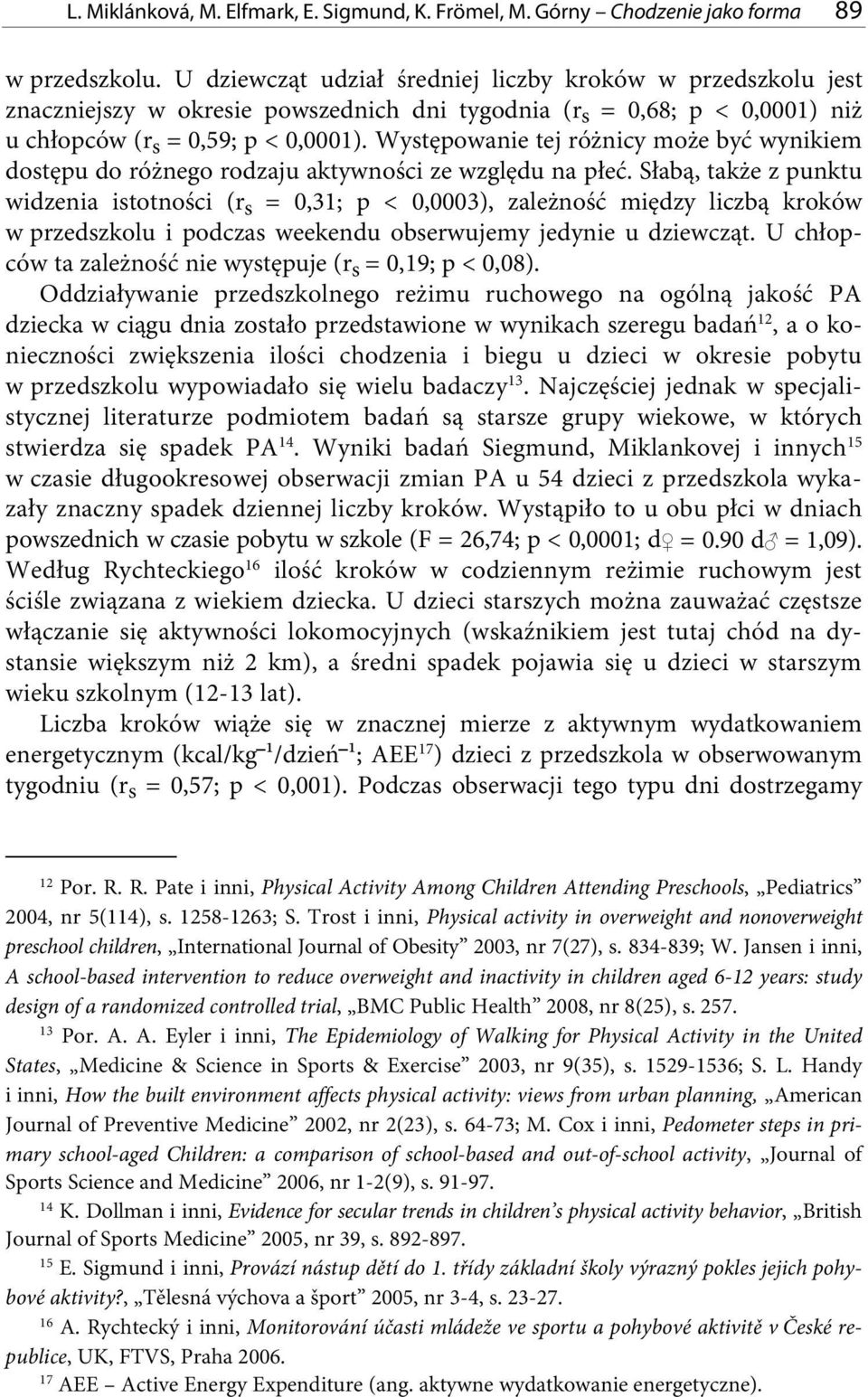 Występowanie tej różnicy może być wynikiem dostępu do różnego rodzaju aktywności ze względu na płeć.