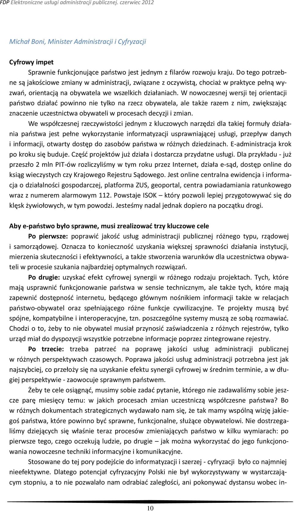 W nowoczesnej wersji tej orientacji państwo działać powinno nie tylko na rzecz obywatela, ale także razem z nim, zwiększając znaczenie uczestnictwa obywateli w procesach decyzji i zmian.